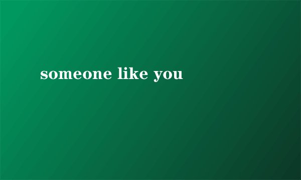 someone like you
