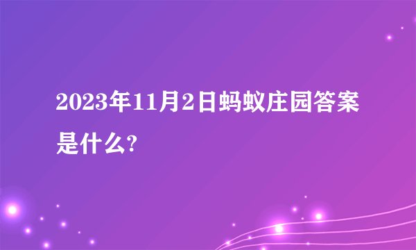 2023年11月2日蚂蚁庄园答案是什么?