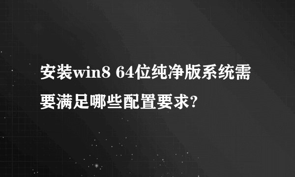 安装win8 64位纯净版系统需要满足哪些配置要求?