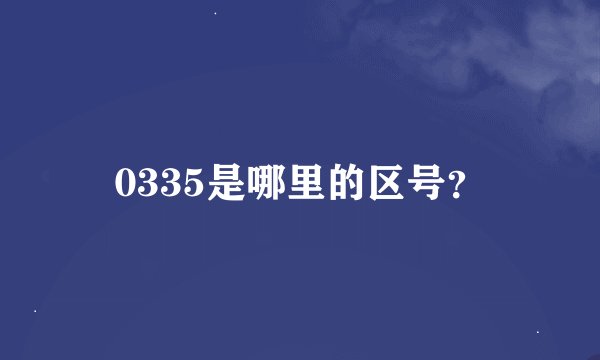0335是哪里的区号？