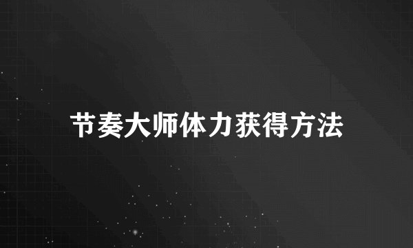 节奏大师体力获得方法