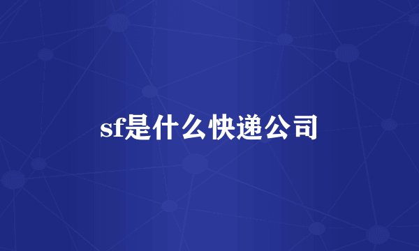 sf是什么快递公司