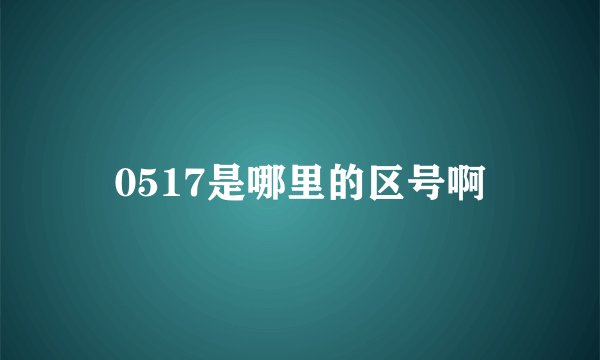 0517是哪里的区号啊