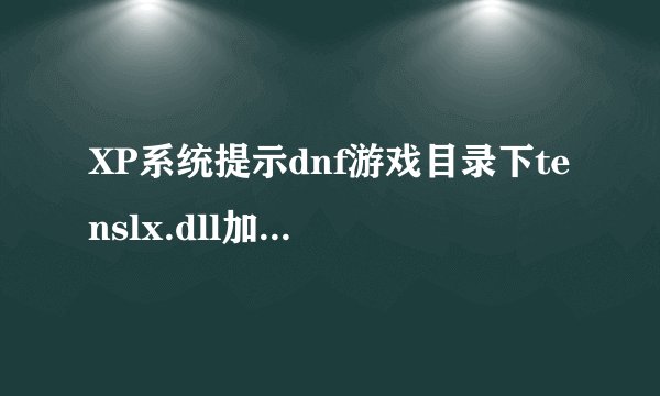 XP系统提示dnf游戏目录下tenslx.dll加载失败的解决方法