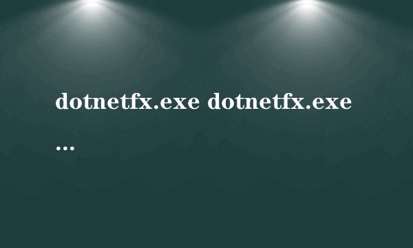 dotnetfx.exe dotnetfx.exe进程是什么 有什么用