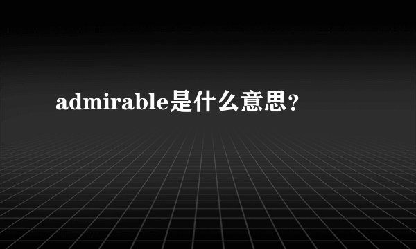 admirable是什么意思？