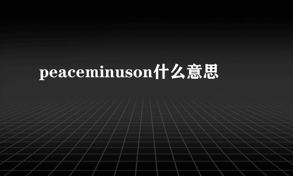 peaceminuson什么意思