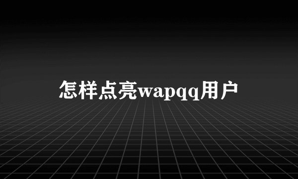 怎样点亮wapqq用户