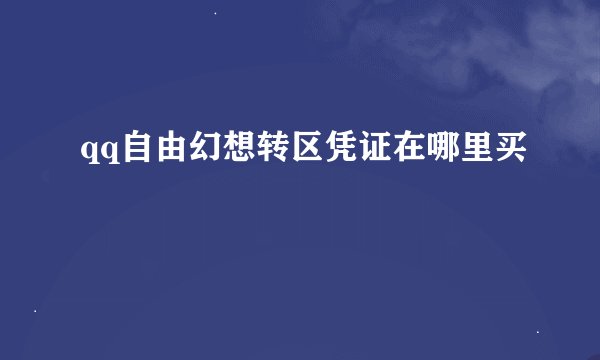 qq自由幻想转区凭证在哪里买