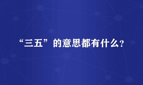 “三五”的意思都有什么？