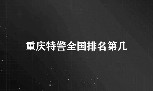 重庆特警全国排名第几