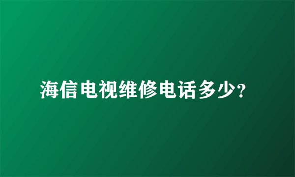 海信电视维修电话多少？
