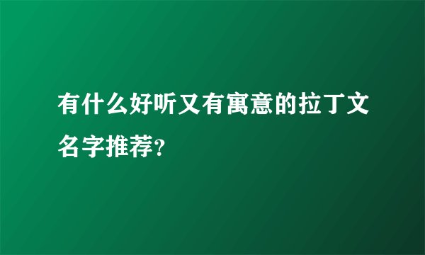 有什么好听又有寓意的拉丁文名字推荐？