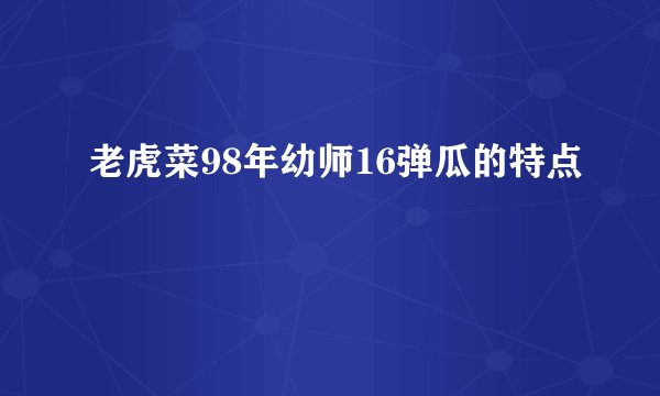 老虎菜98年幼师16弹瓜的特点