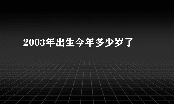 2003年出生今年多少岁了
