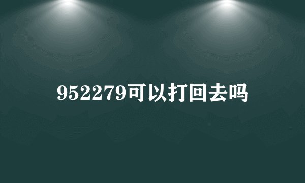 952279可以打回去吗