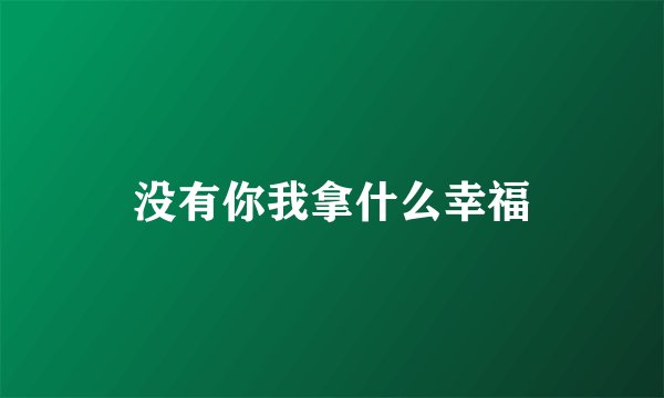 没有你我拿什么幸福