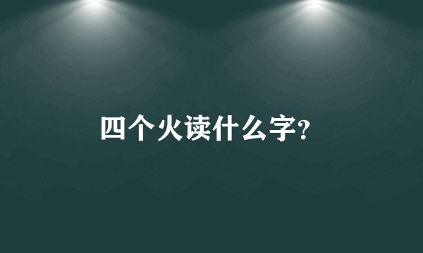 四个火读什么字？