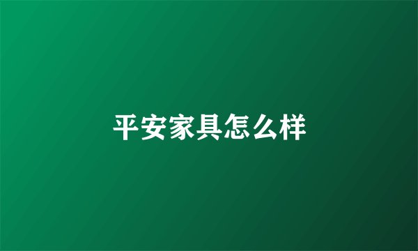平安家具怎么样