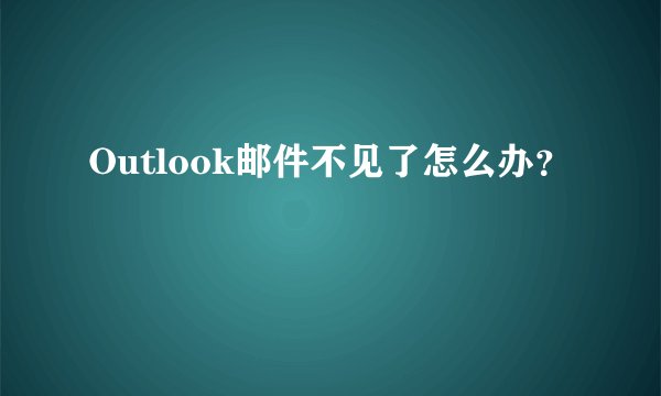 Outlook邮件不见了怎么办？