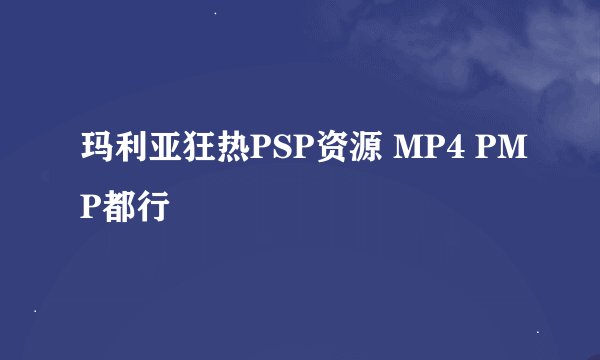玛利亚狂热PSP资源 MP4 PMP都行