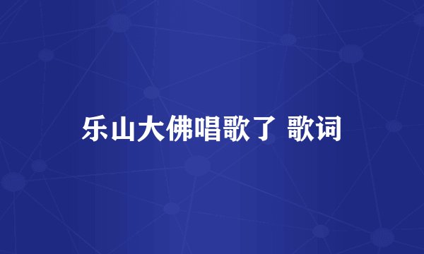 乐山大佛唱歌了 歌词