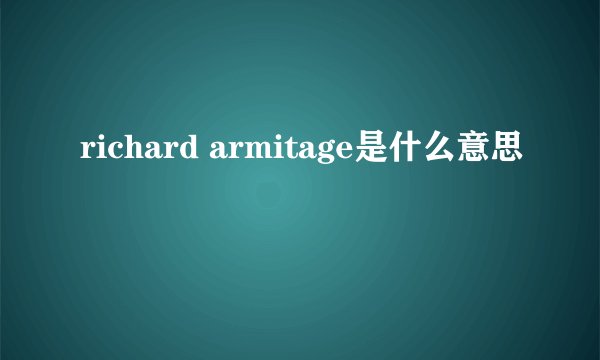 richard armitage是什么意思