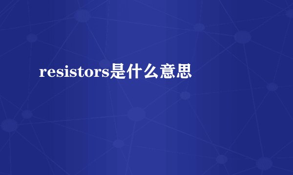 resistors是什么意思