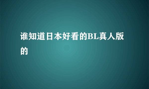 谁知道日本好看的BL真人版的
