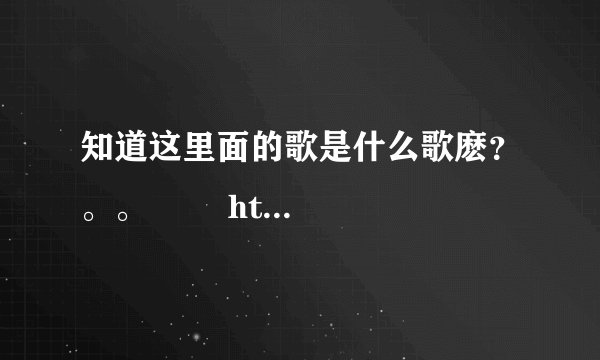 知道这里面的歌是什么歌麽？。。        http://www.56.com/p83/v_ODk3NTM5MTI.html?pstyle=13