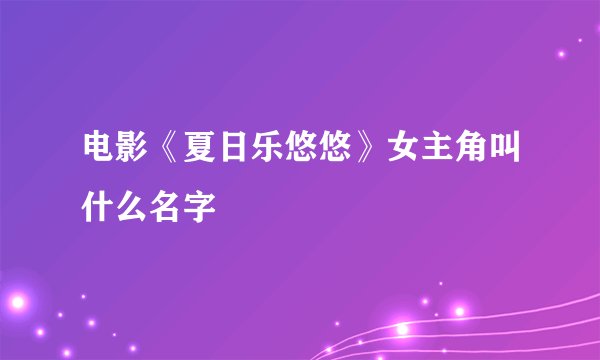 电影《夏日乐悠悠》女主角叫什么名字