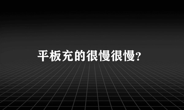 平板充的很慢很慢？