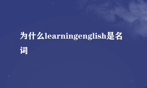 为什么learningenglish是名词