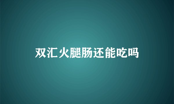 双汇火腿肠还能吃吗