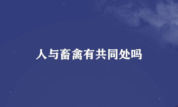 人与畜禽有共同处吗