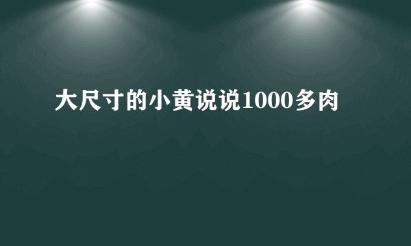 大尺寸的小黄说说1000多肉