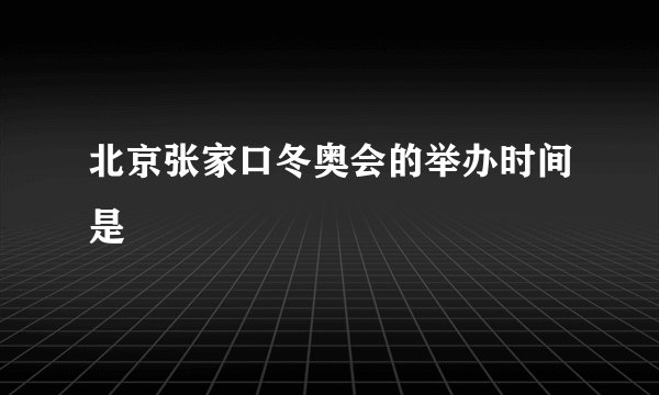 北京张家口冬奥会的举办时间是