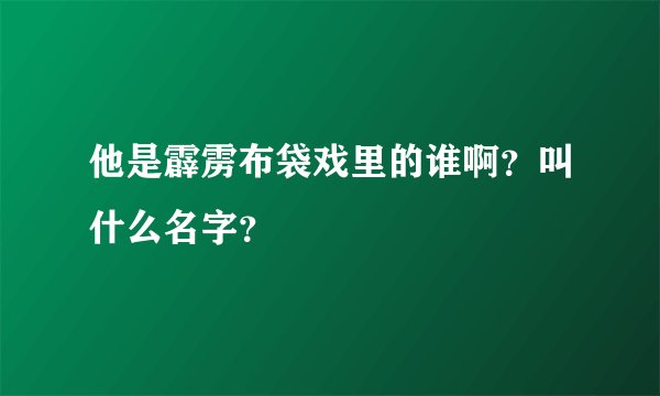 他是霹雳布袋戏里的谁啊？叫什么名字？