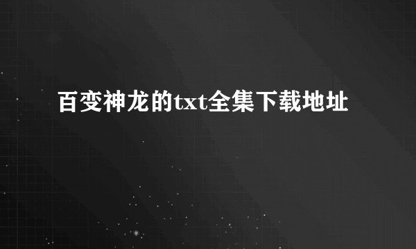 百变神龙的txt全集下载地址
