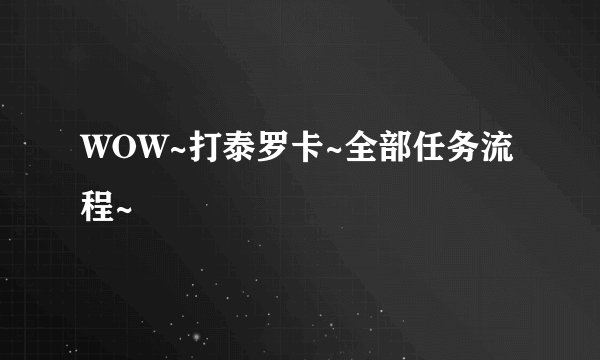 WOW~打泰罗卡~全部任务流程~