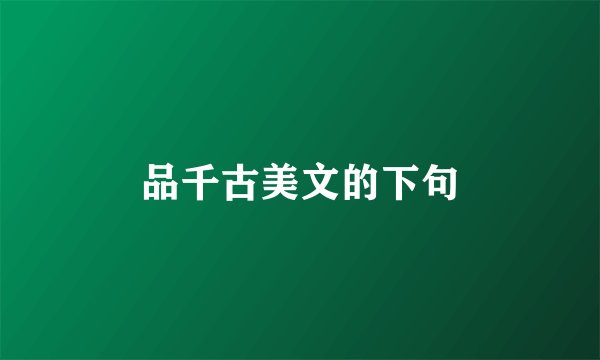 品千古美文的下句