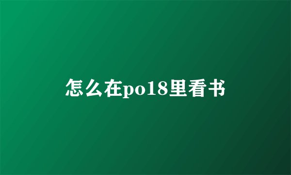 怎么在po18里看书