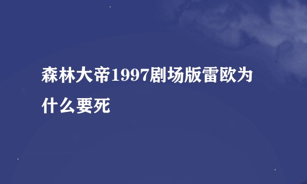 森林大帝1997剧场版雷欧为什么要死