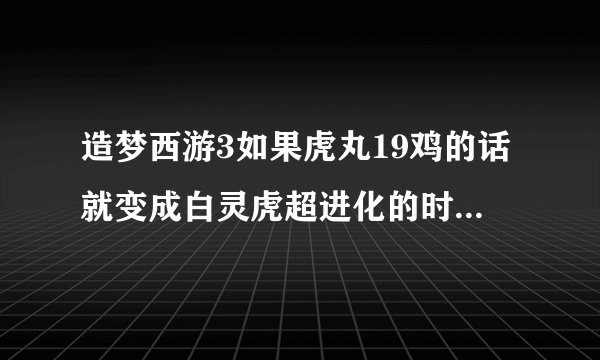 造梦西游3如果虎丸19鸡的话就变成白灵虎超进化的时候可以学会全部技能吗
