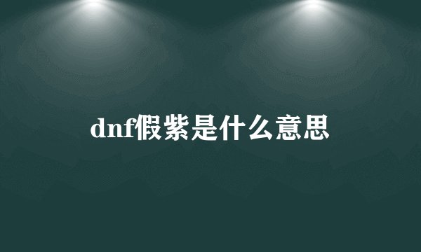 dnf假紫是什么意思
