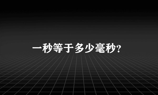 一秒等于多少毫秒？