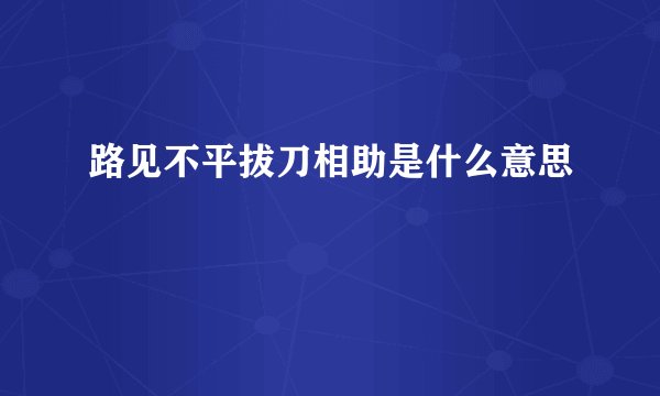 路见不平拔刀相助是什么意思