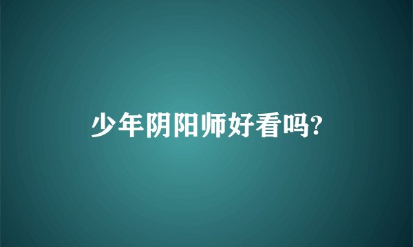 少年阴阳师好看吗?