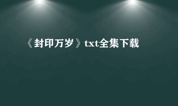 《封印万岁》txt全集下载