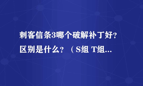 刺客信条3哪个破解补丁好？区别是什么？（S组 T组 R组）